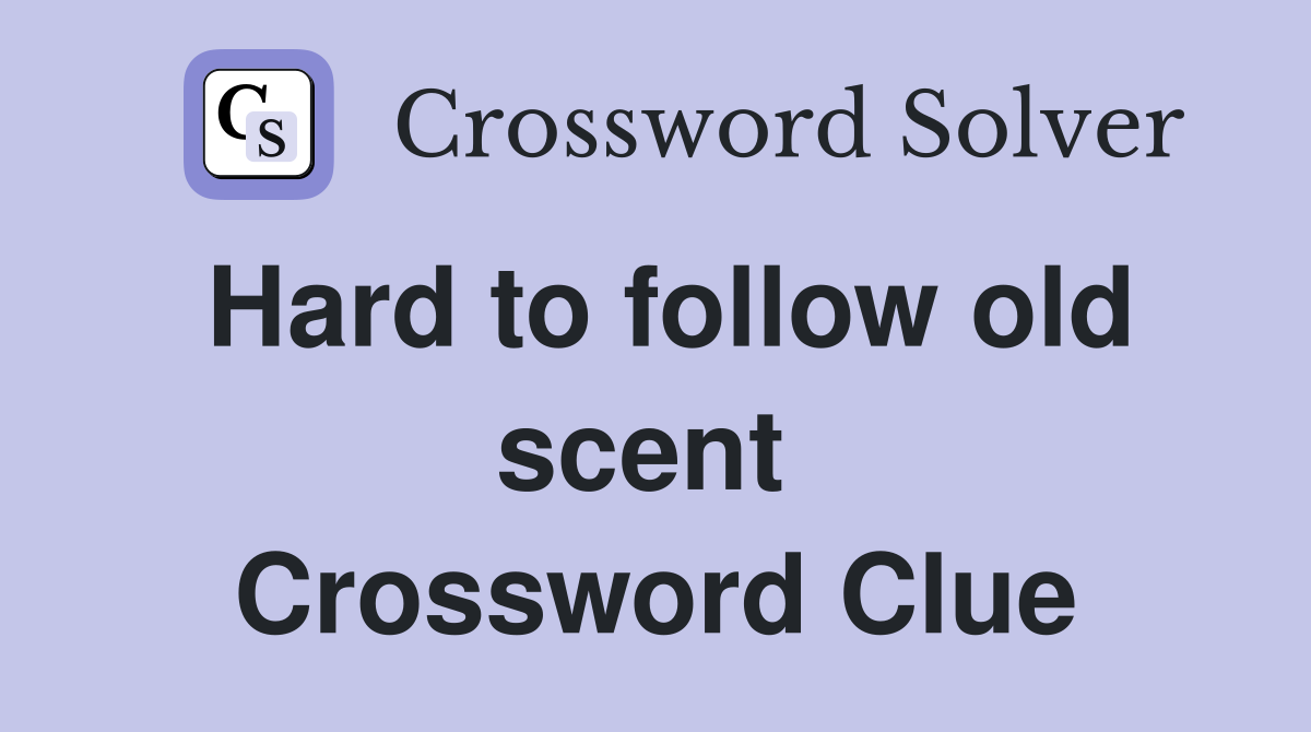 Hard to follow old scent  Crossword Clue