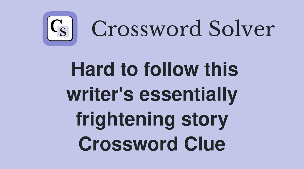 Hard to follow this writer's essentially frightening story Crossword Clue