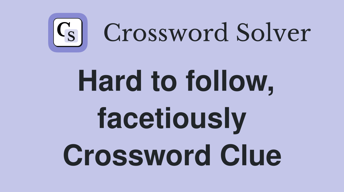 Hard to follow, facetiously Crossword Clue