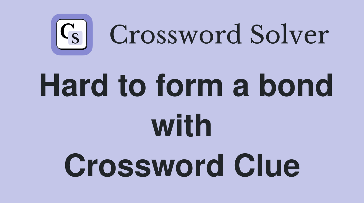 Hard to form a bond with Crossword Clue Answers Crossword Solver