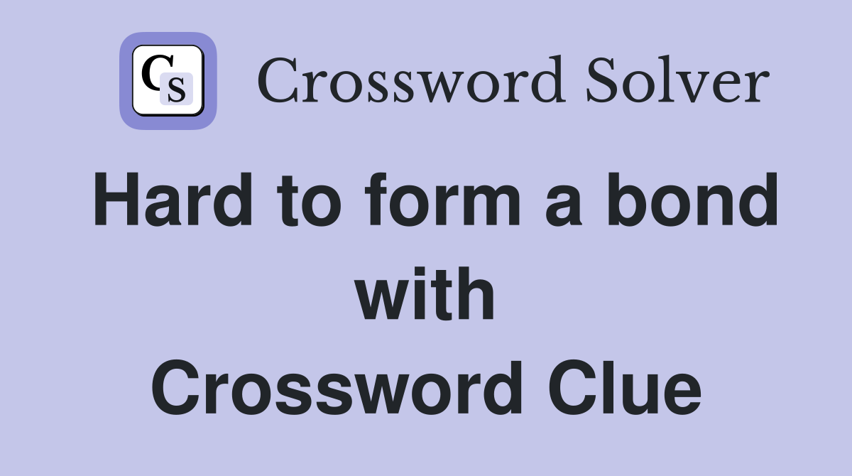 Hard to form a bond with Crossword Clue