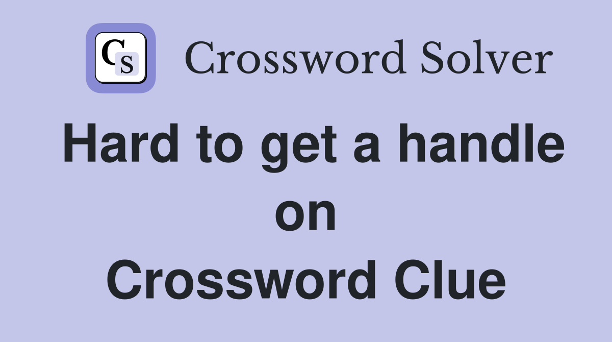 Hard to get a handle on Crossword Clue