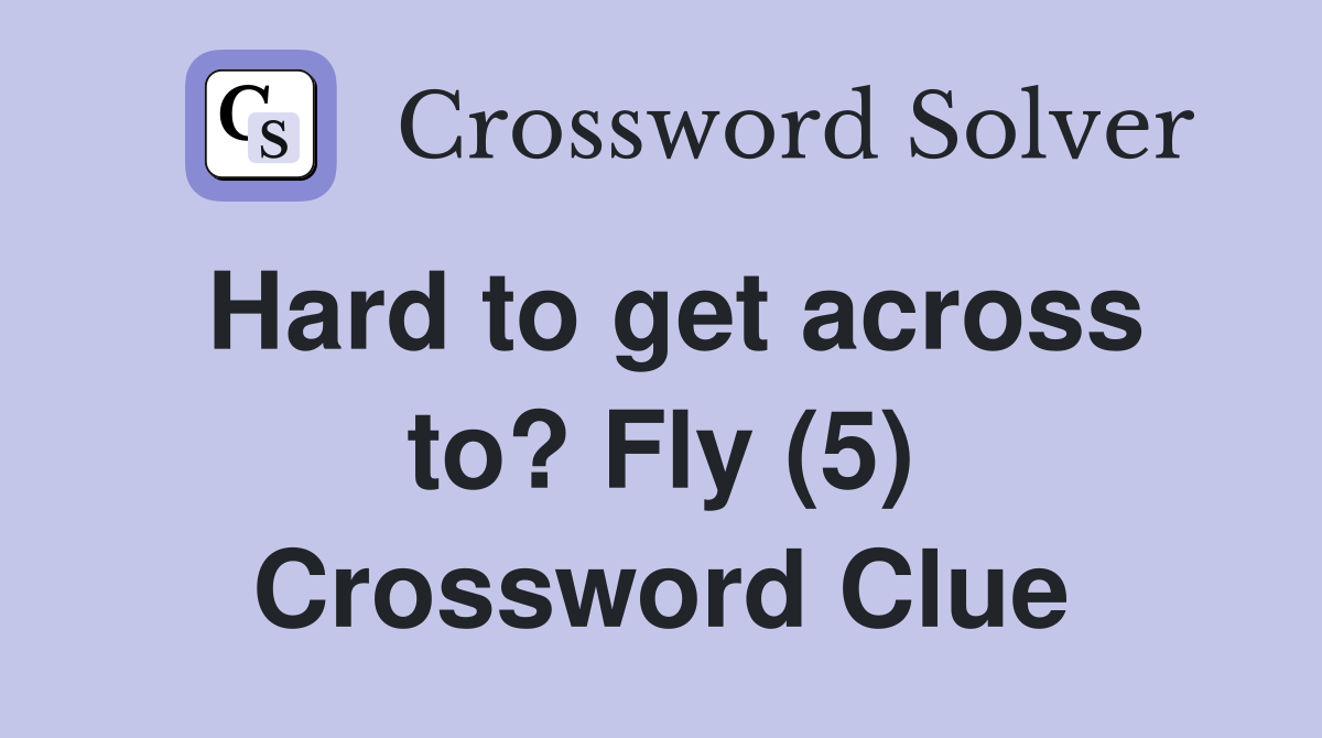 Hard to get across to? Fly (5) Crossword Clue