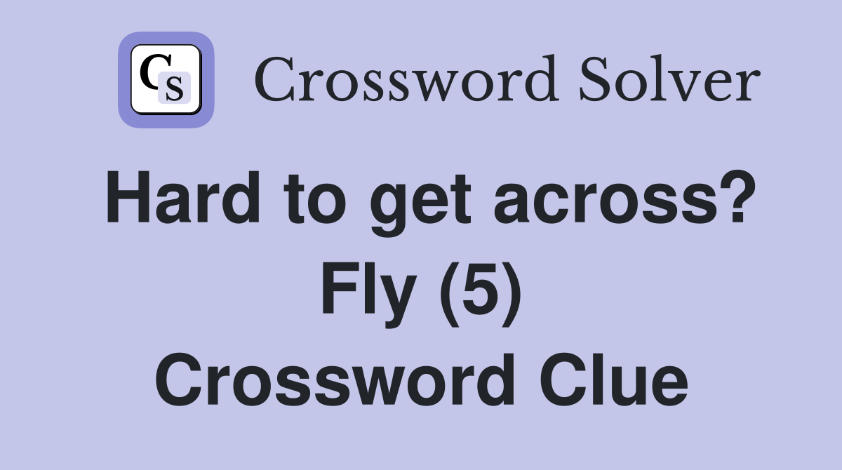 Hard to get across? Fly (5) Crossword Clue