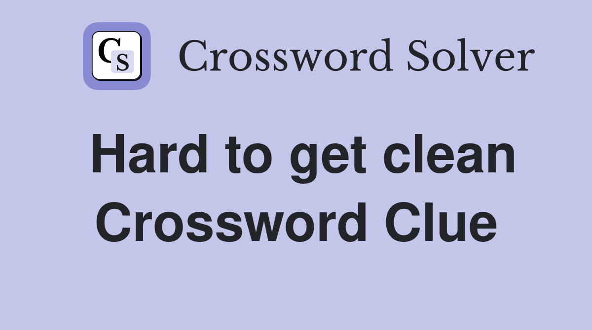 Hard to get clean Crossword Clue