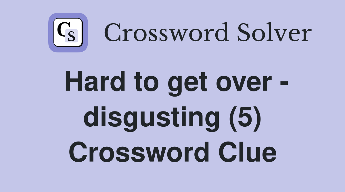 Hard to get over - disgusting (5) Crossword Clue