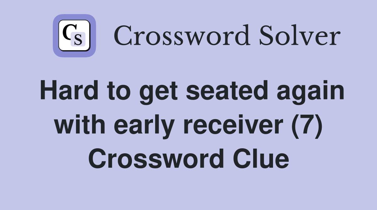 Hard to get seated again with early receiver (7) Crossword Clue