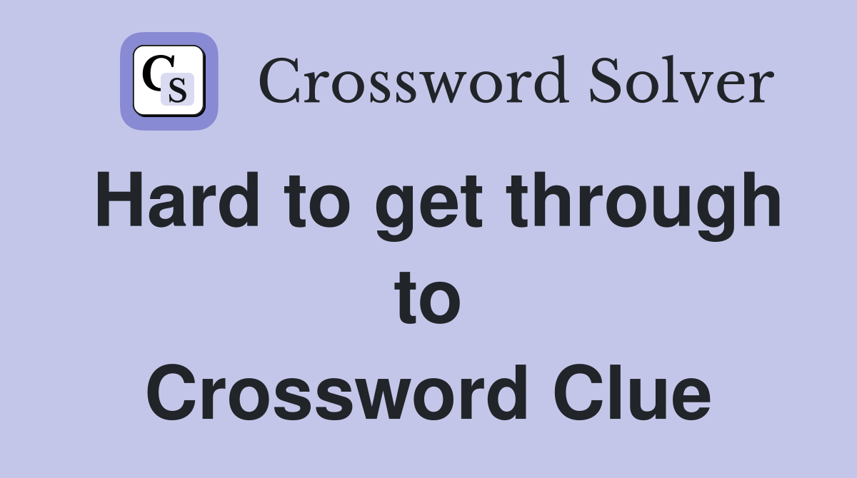Hard to get through to Crossword Clue