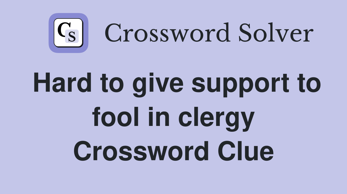 Hard to give support to fool in clergy Crossword Clue