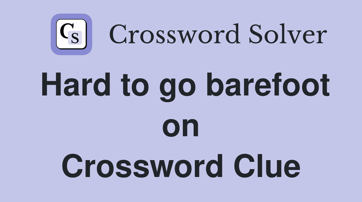 Hard to go barefoot on Crossword Clue