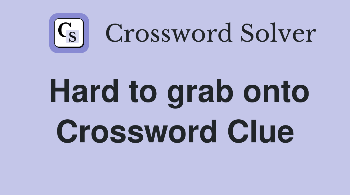 Hard to grab onto Crossword Clue
