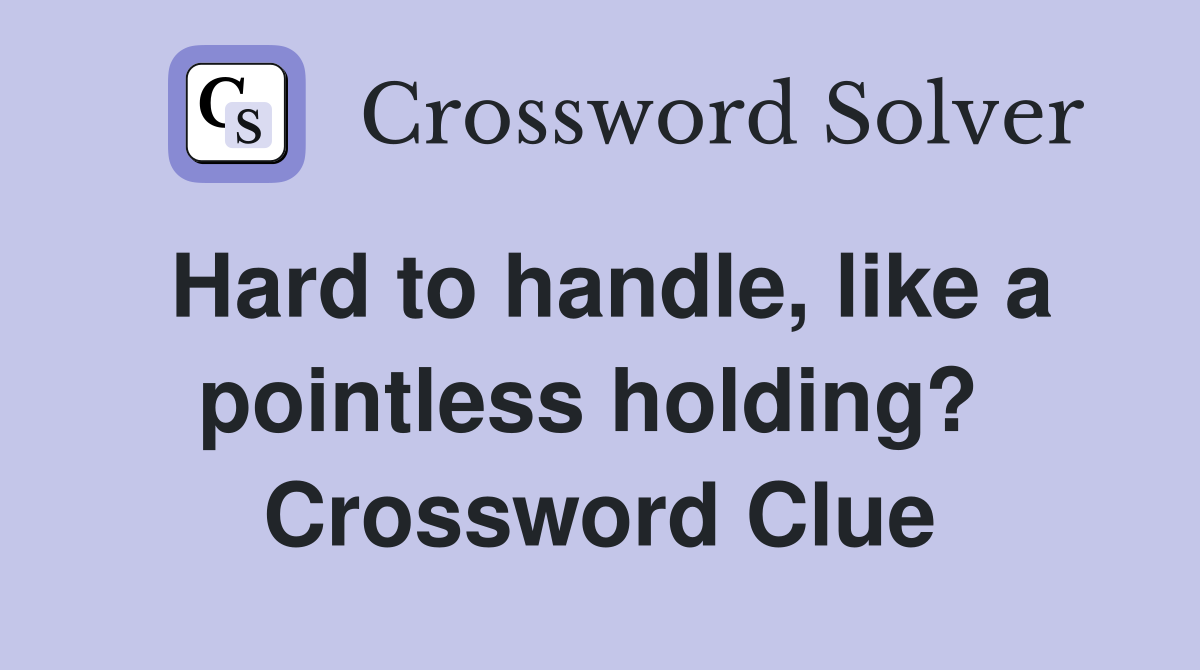 Hard to handle, like a pointless holding?  Crossword Clue
