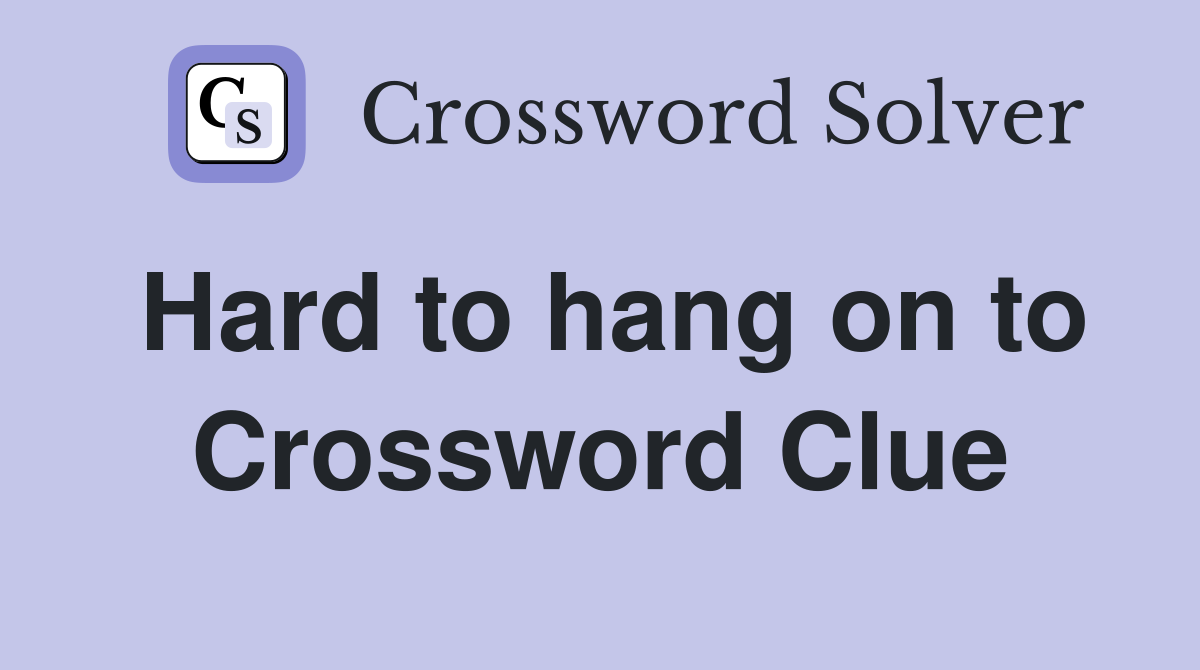 Hard to hang on to Crossword Clue