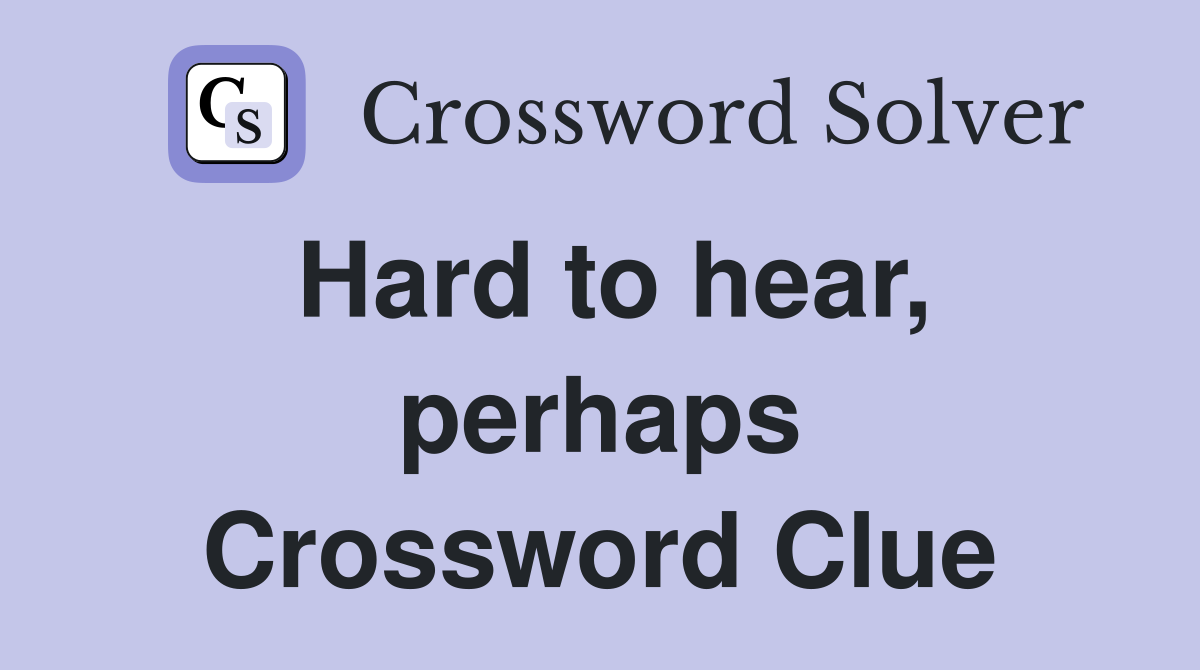 Hard to hear, perhaps Crossword Clue