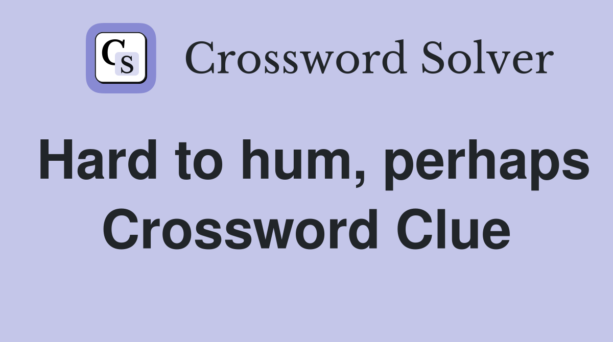 Hard to hum, perhaps Crossword Clue