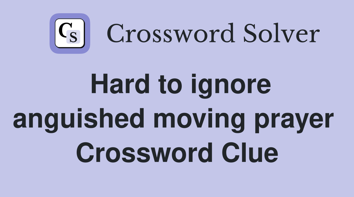 Hard to ignore anguished moving prayer  Crossword Clue
