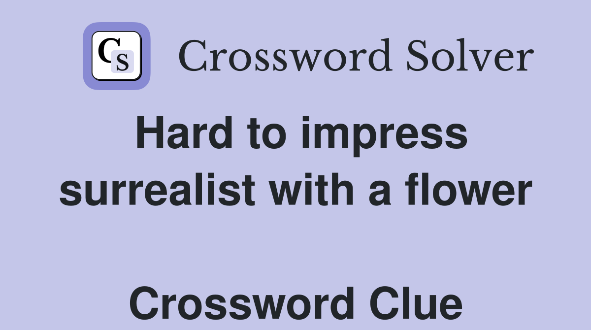 Hard to impress surrealist with a flower  Crossword Clue