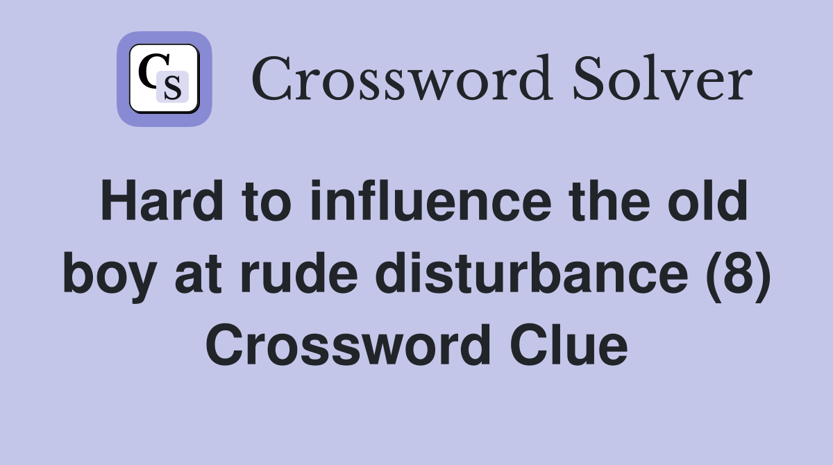 Hard to influence the old boy at rude disturbance (8) Crossword Clue