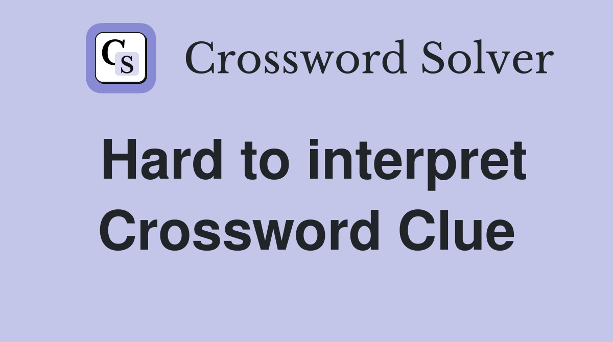 Hard to interpret Crossword Clue