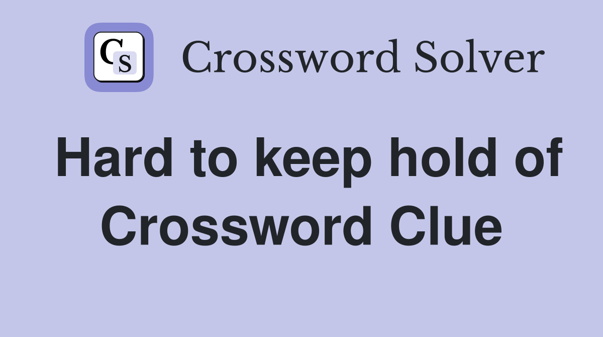 Hard to keep hold of Crossword Clue