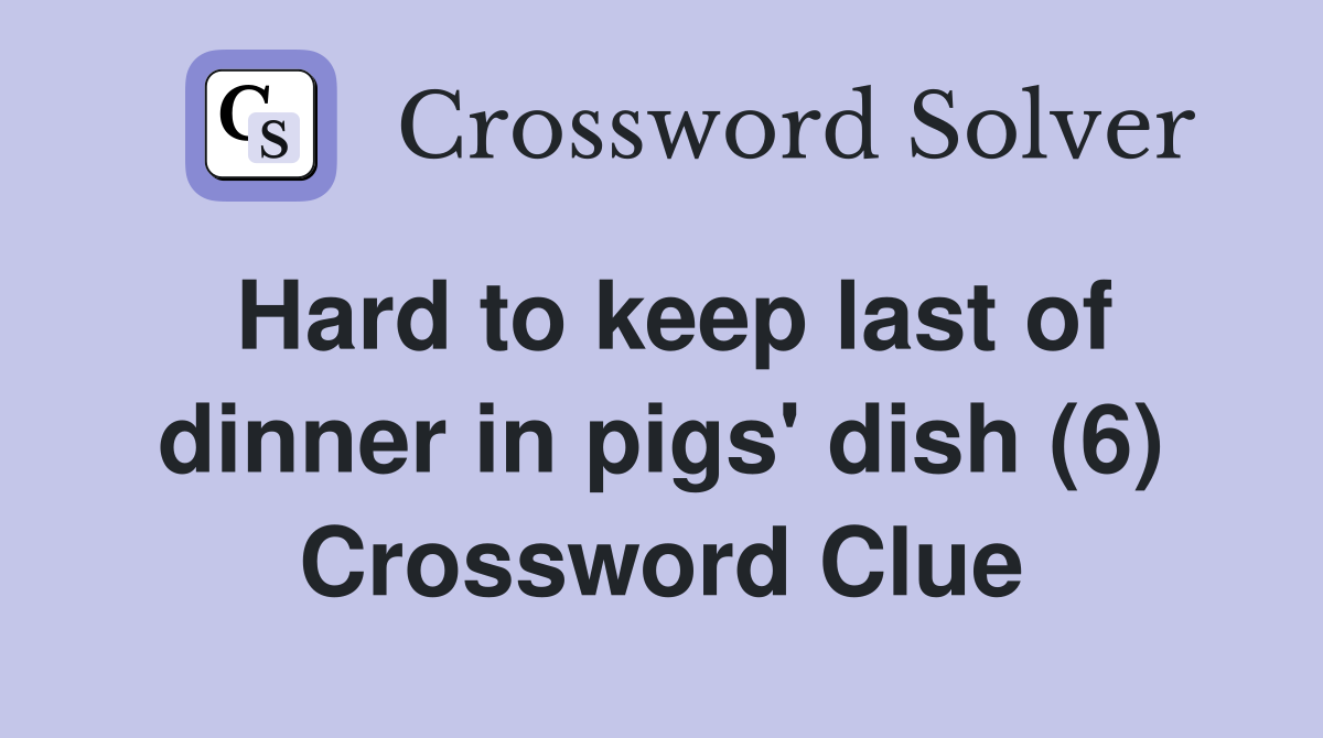 Hard to keep last of dinner in pigs' dish (6) Crossword Clue