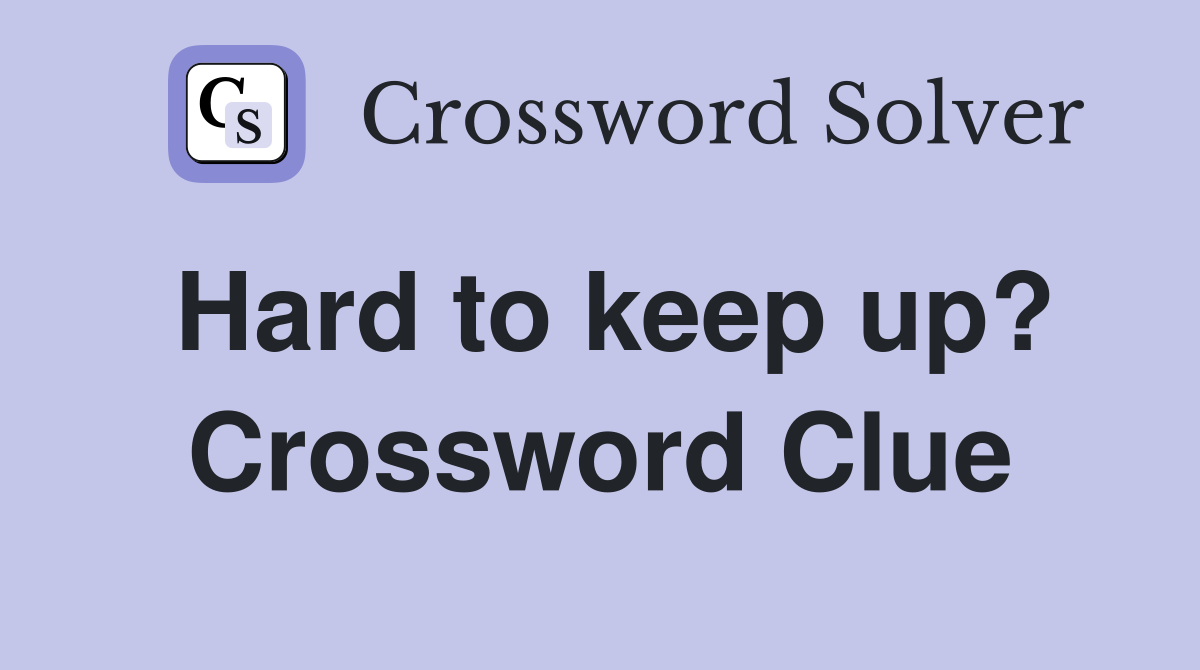 Hard to keep up? Crossword Clue
