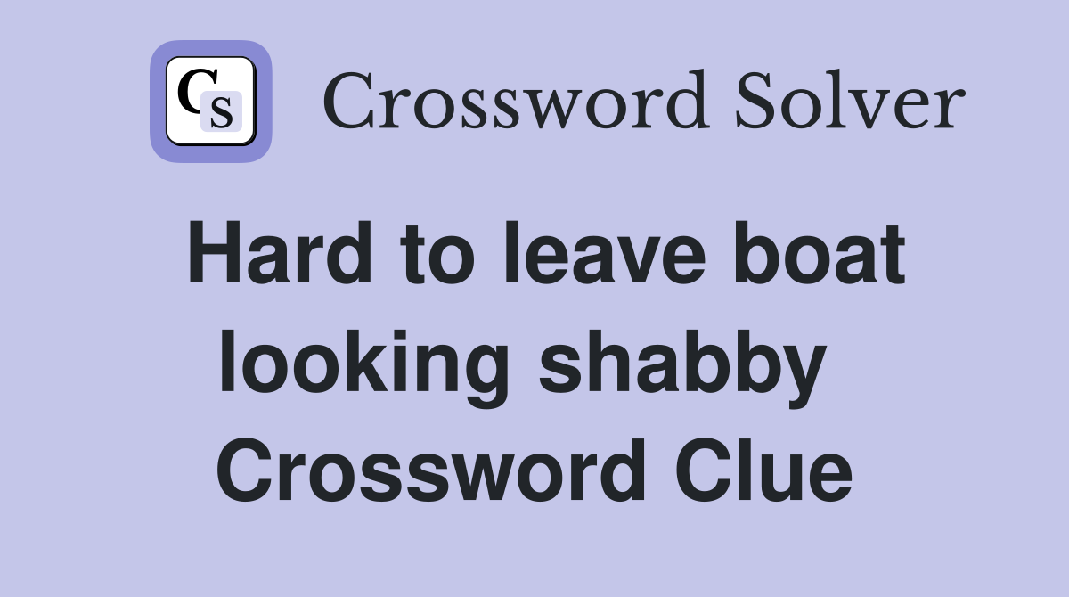 Hard to leave boat looking shabby  Crossword Clue