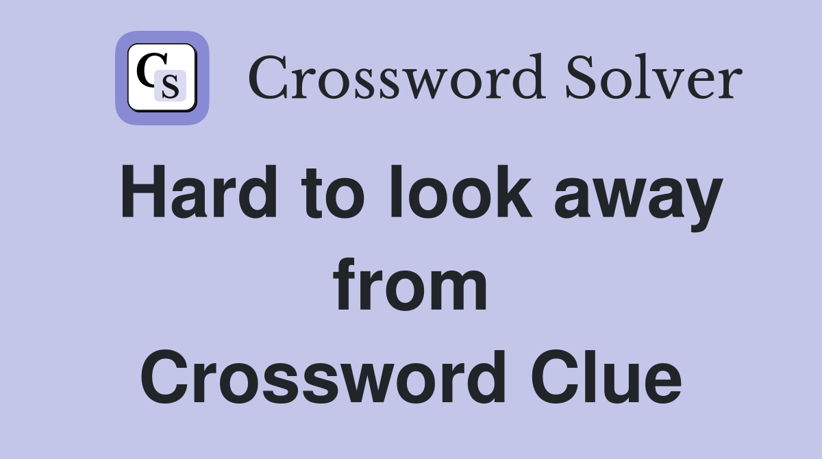 Hard to look away from Crossword Clue