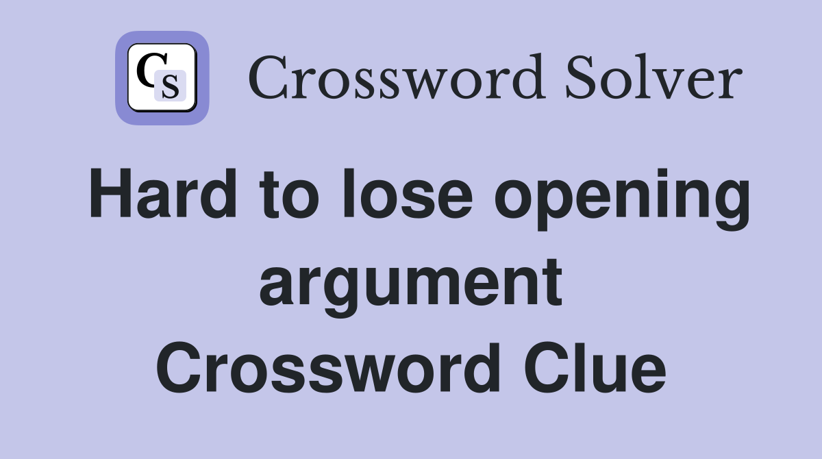 Hard to lose opening argument Crossword Clue