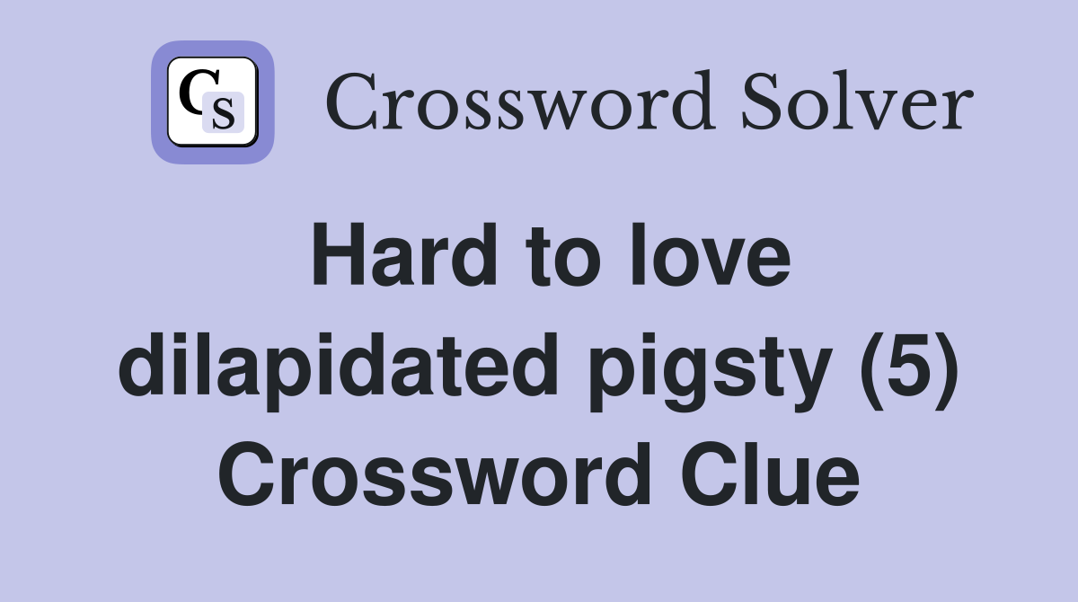 Hard to love dilapidated pigsty (5) Crossword Clue