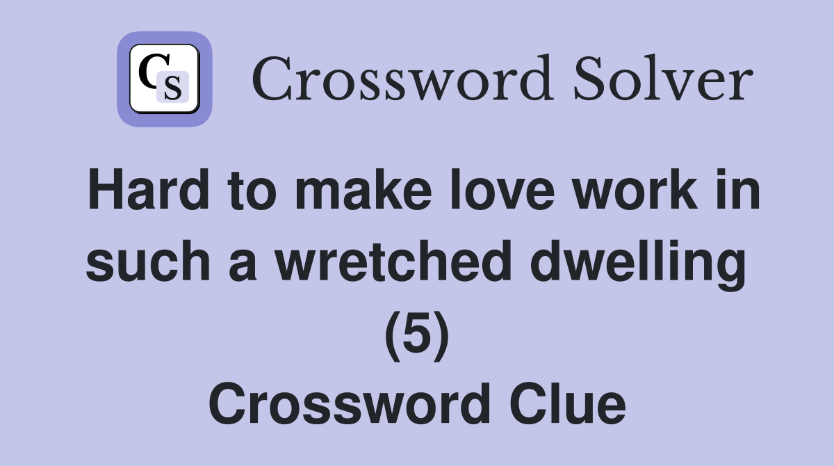 Hard to make love work in such a wretched dwelling (5) Crossword Clue