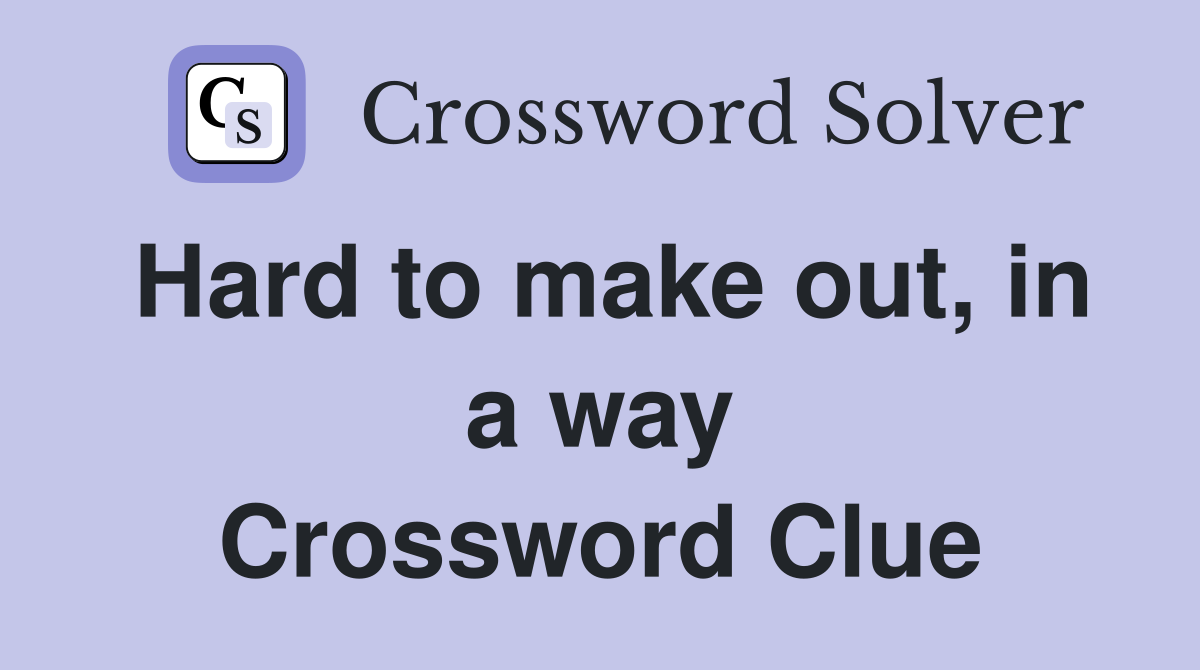 Hard to make out, in a way Crossword Clue