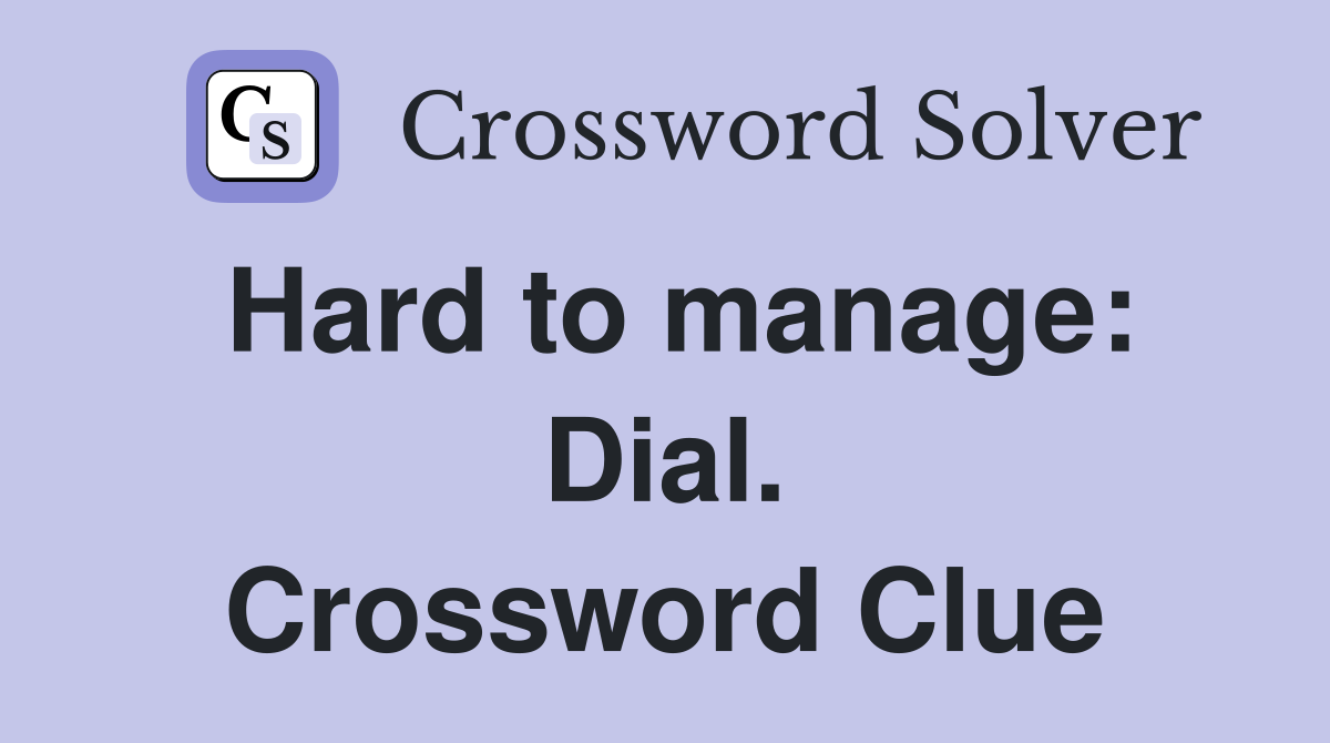 Hard to manage: Dial. Crossword Clue