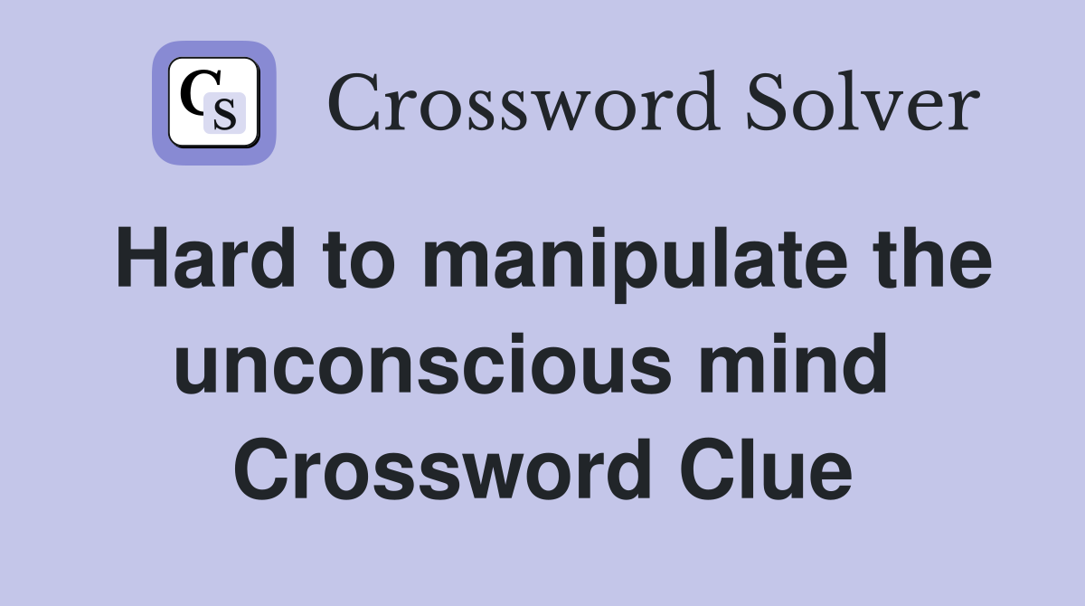 Hard to manipulate the unconscious mind  Crossword Clue