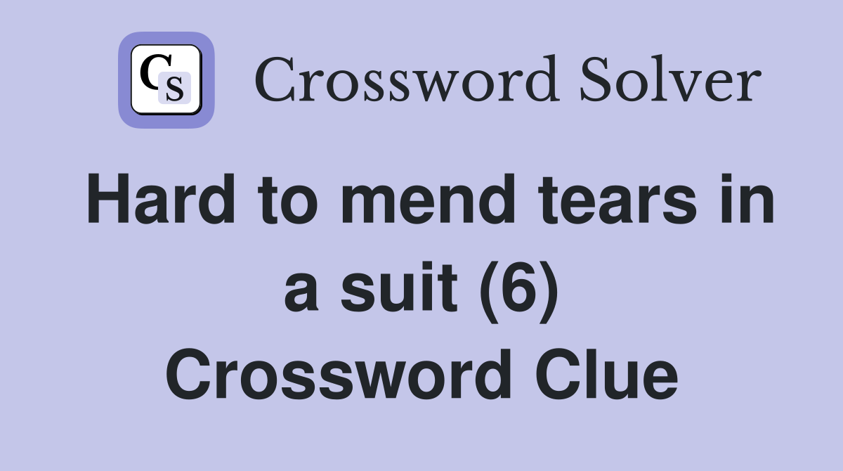 Hard to mend tears in a suit (6) Crossword Clue