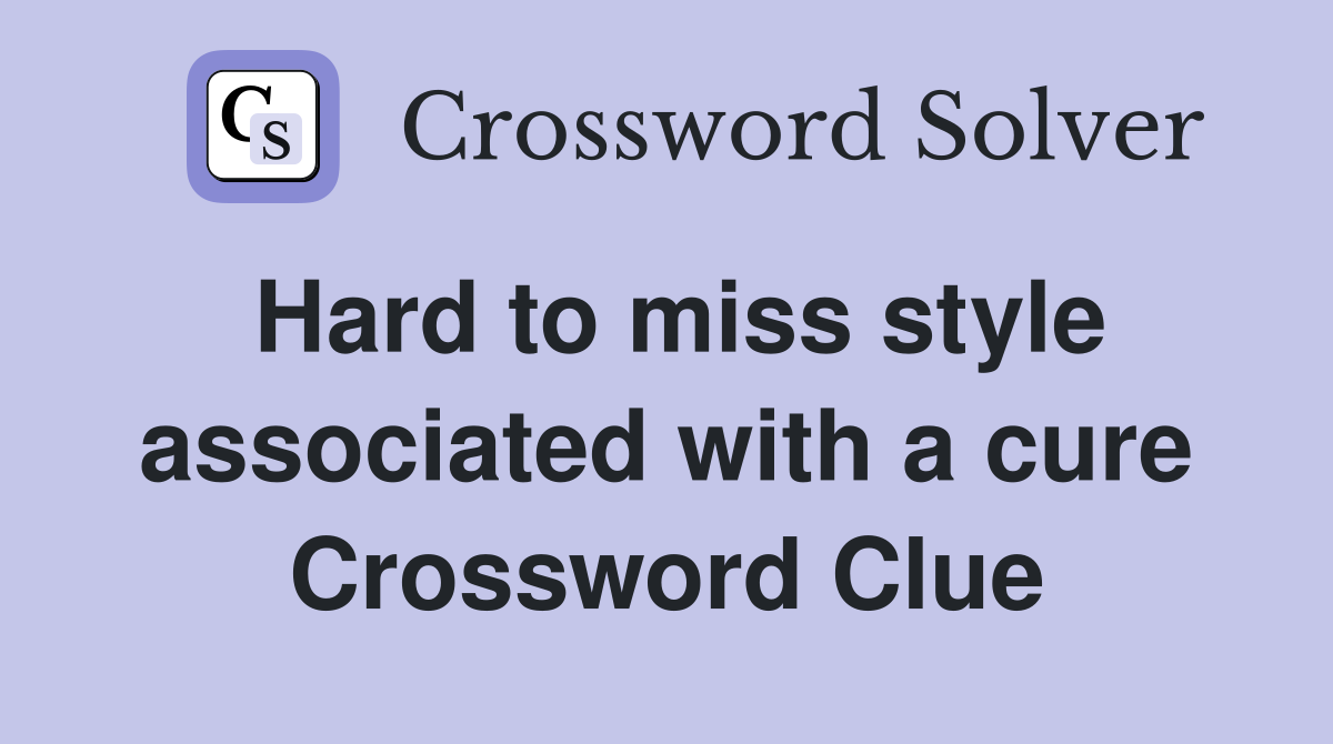 Hard to miss style associated with a cure Crossword Clue