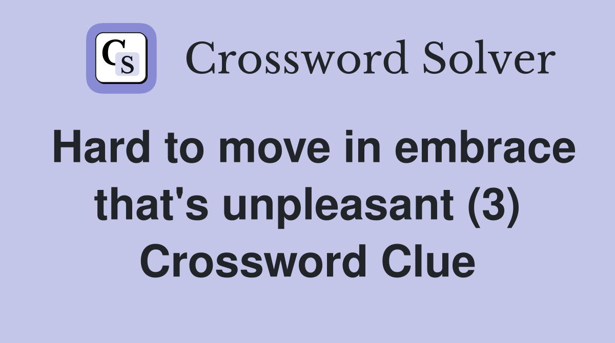 Hard to move in embrace that's unpleasant (3) Crossword Clue