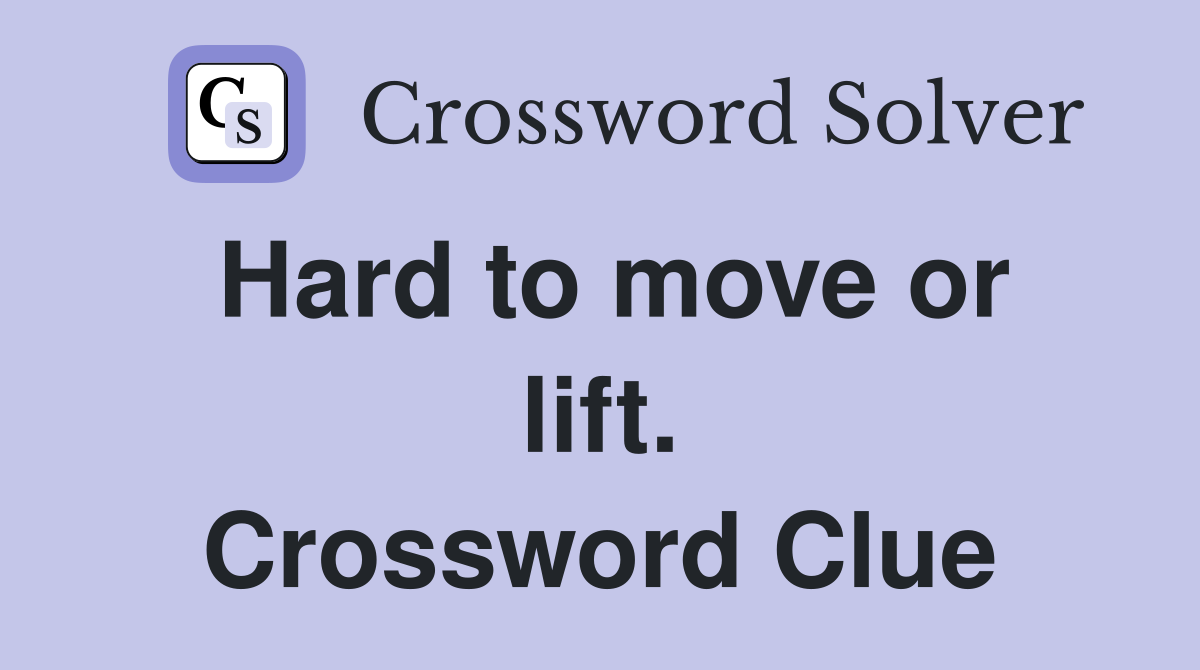 Hard to move or lift. Crossword Clue