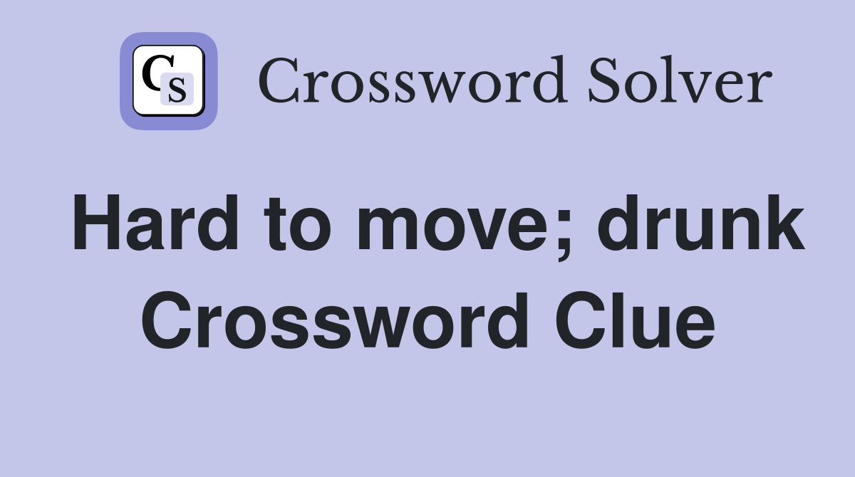 Hard to move; drunk Crossword Clue