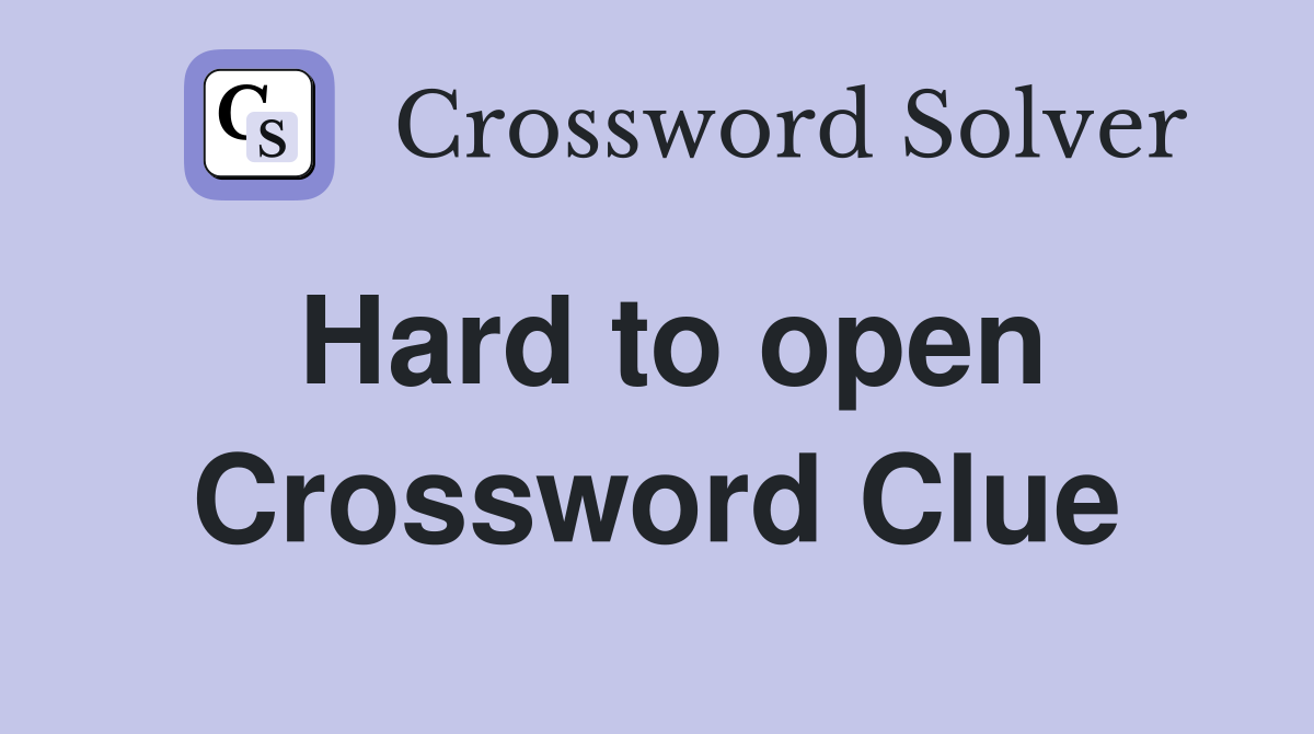 Hard to open Crossword Clue