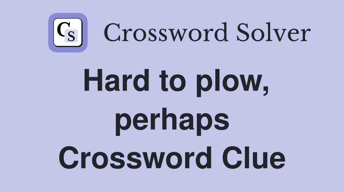 Hard to plow, perhaps Crossword Clue