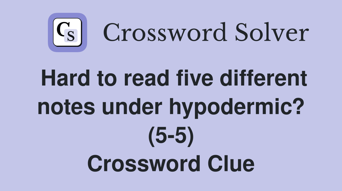 Hard to read five different notes under hypodermic? (5-5) Crossword Clue