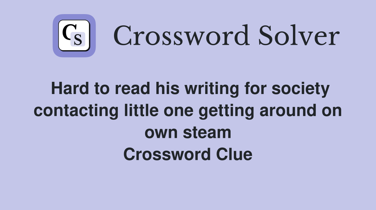 Hard to read his writing for society contacting little one getting around on own steam Crossword Clue