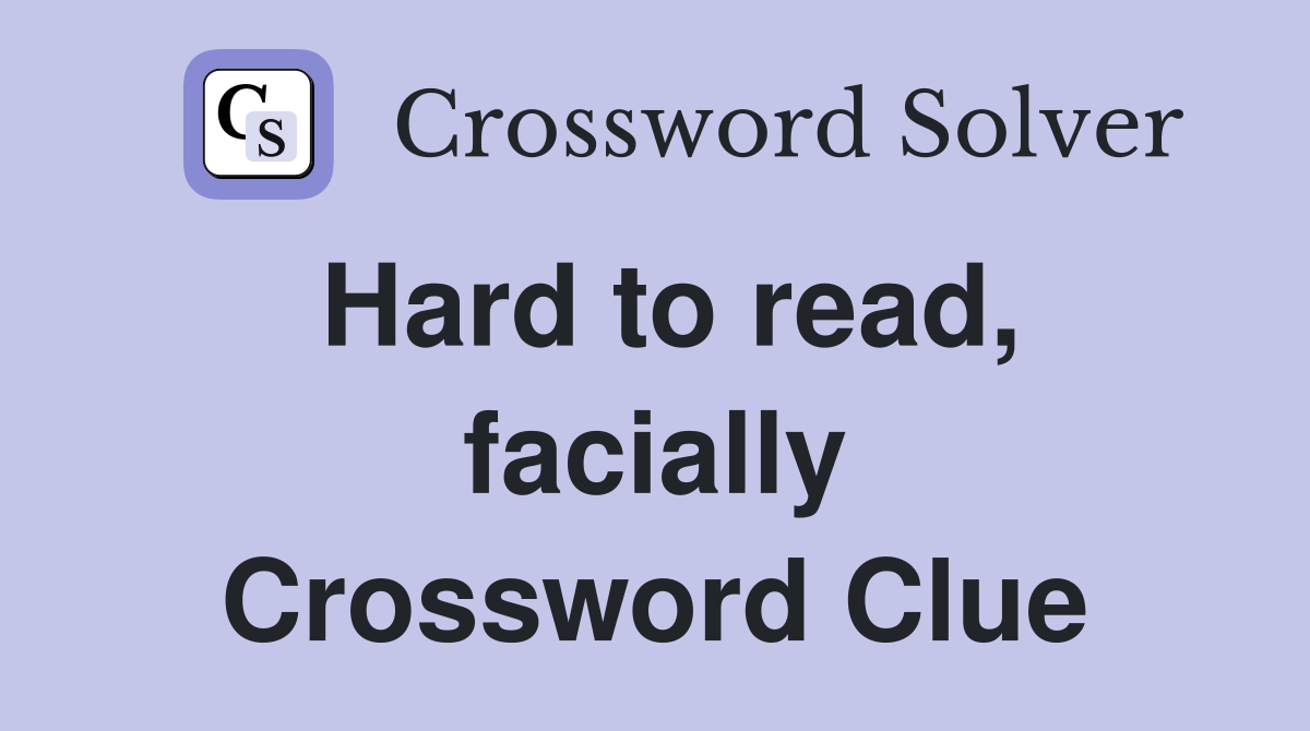 Hard to read, facially Crossword Clue
