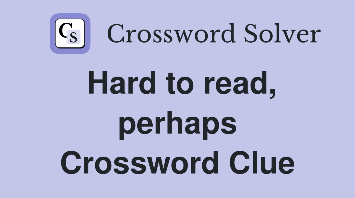 Hard to read, perhaps Crossword Clue