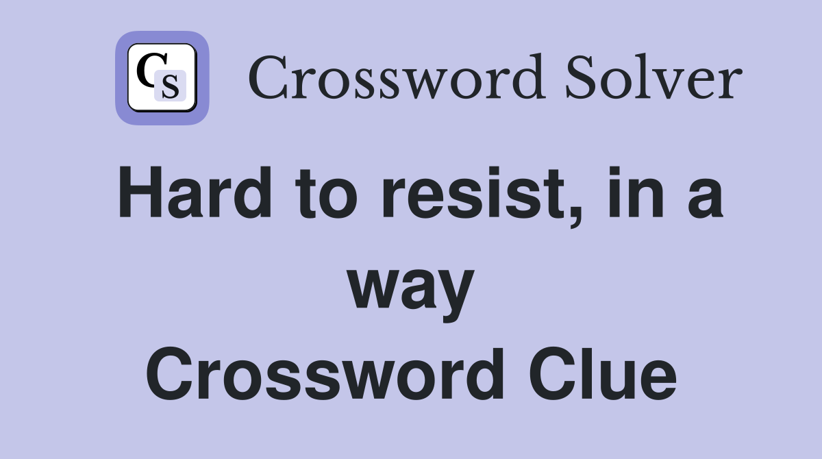 Hard to resist, in a way Crossword Clue