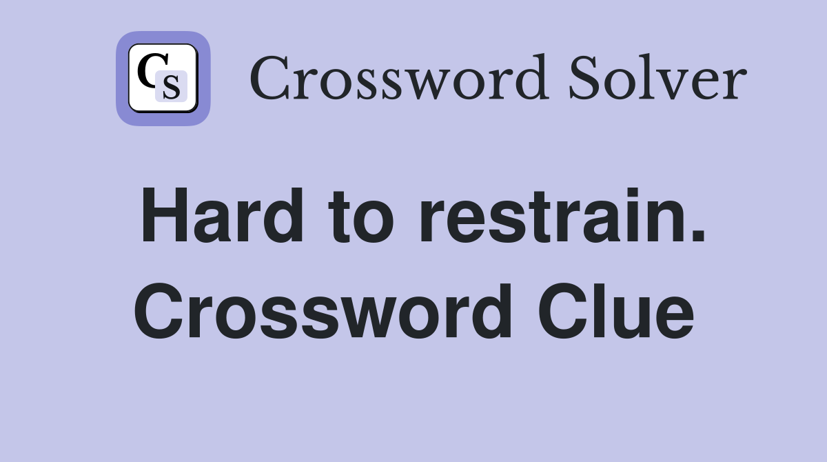 Hard to restrain. Crossword Clue