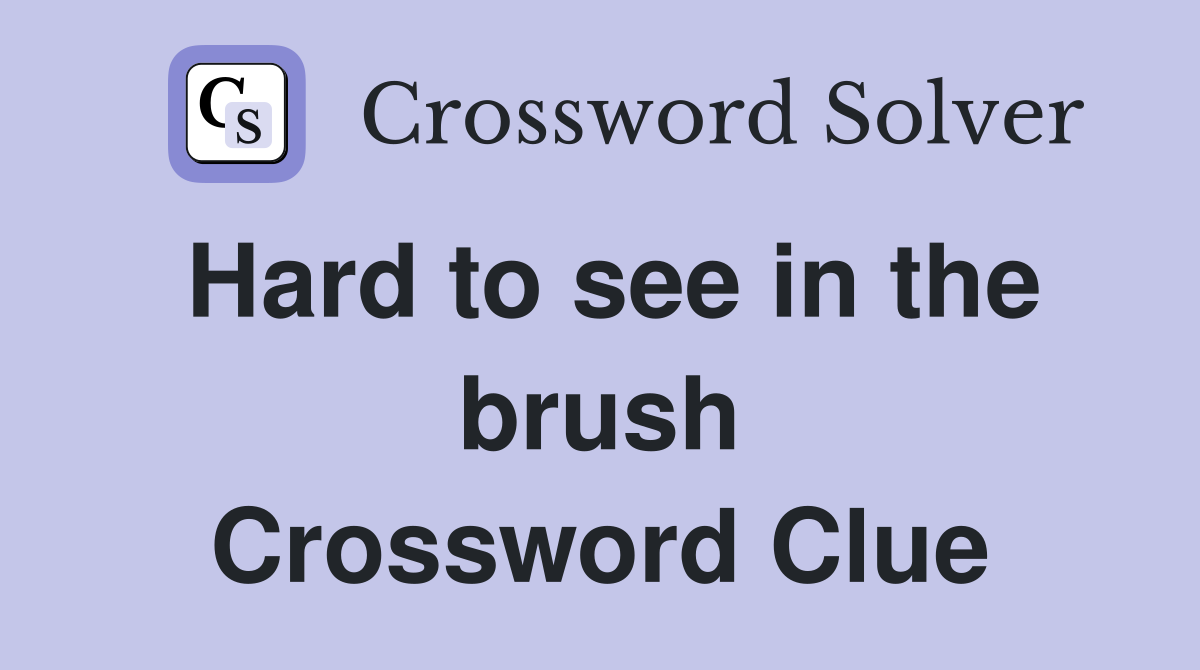 Hard to see in the brush Crossword Clue