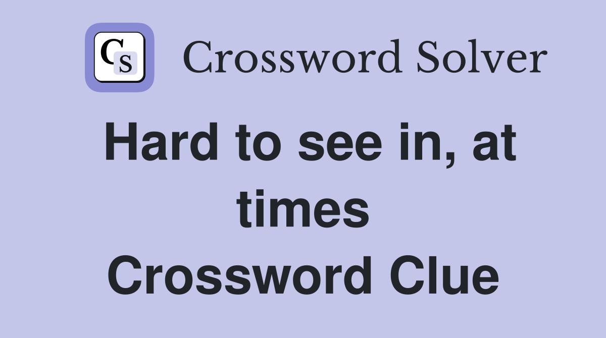 Hard to see in, at times Crossword Clue