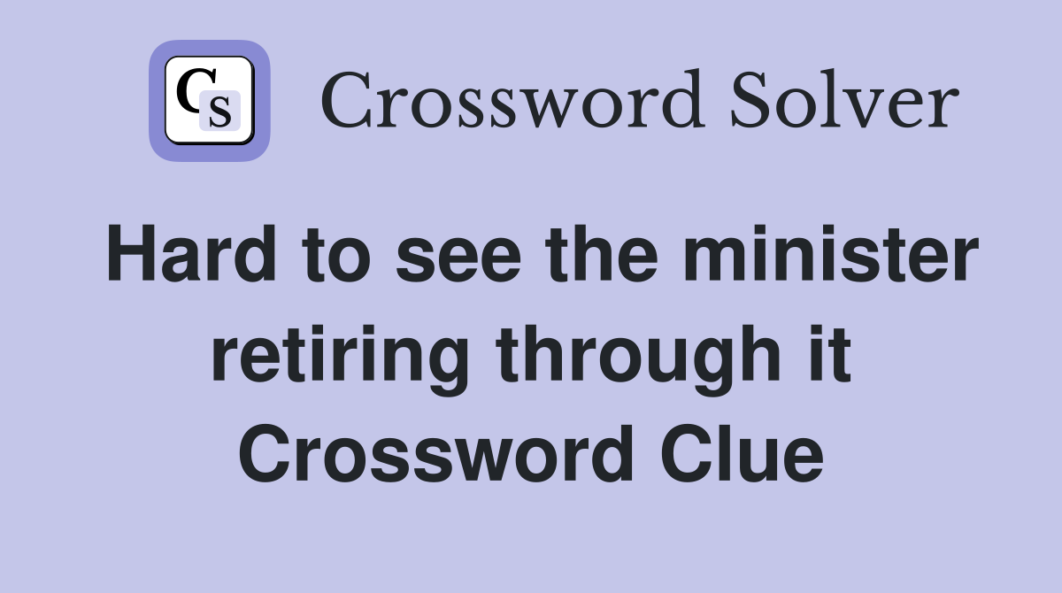 Hard to see the minister retiring through it Crossword Clue